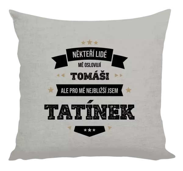 Polštář Někteří lidé mě oslovují jménem, pro mé nejbližší jsem tatínek