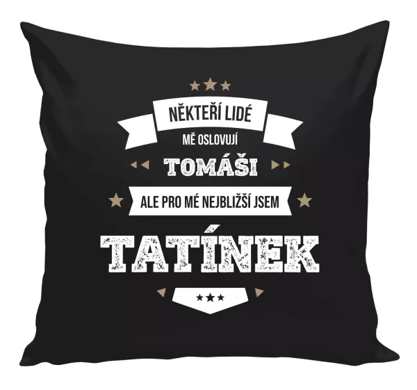 Polštář Někteří lidé mě oslovují jménem, pro mé nejbližší jsem tatínek