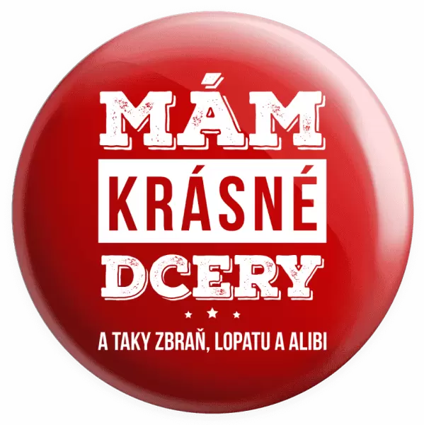 Placka Mám krásné dcery, a taky zbraň, lopatu a alibi