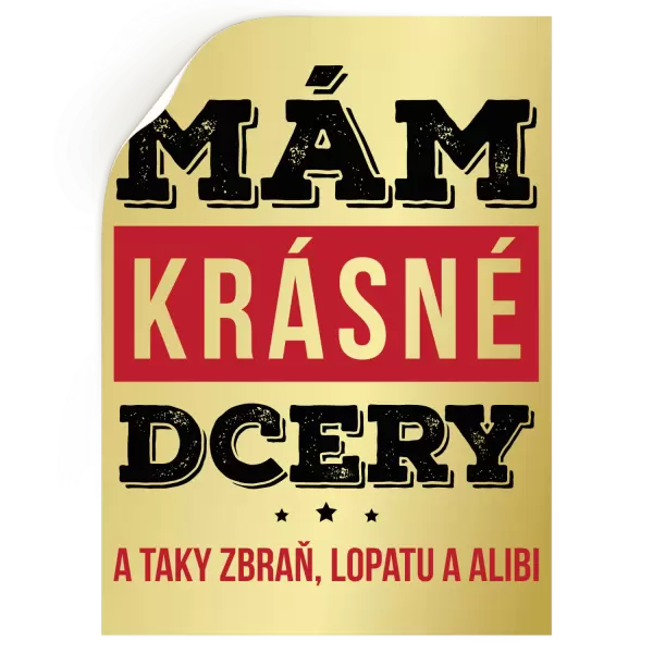 Samolepka Mám krásné dcery, a taky zbraň, lopatu a alibi