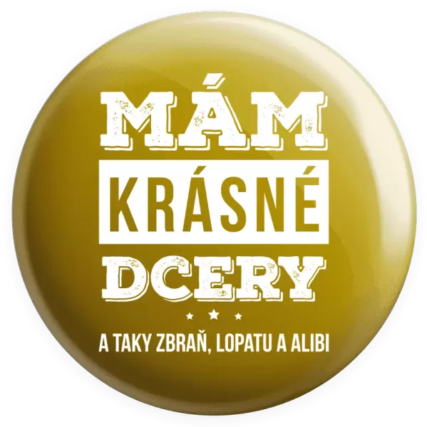 Placka Mám krásné dcery, a taky zbraň, lopatu a alibi