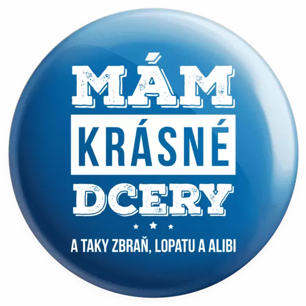 Placka Mám krásné dcery, a taky zbraň, lopatu a alibi