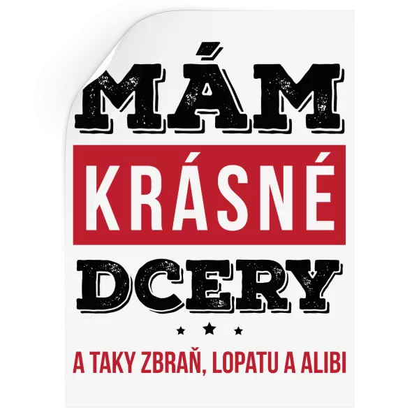 Samolepka Mám krásné dcery, a taky zbraň, lopatu a alibi