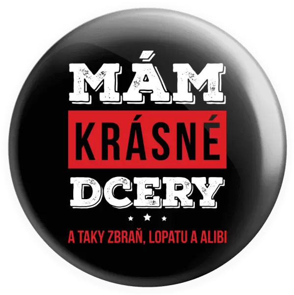Placka Mám krásné dcery, a taky zbraň, lopatu a alibi