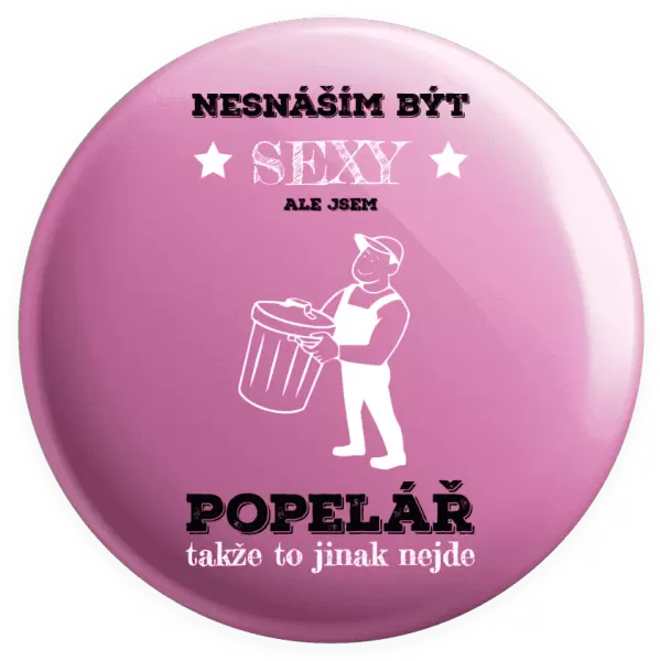 Placka Nesnáším být sexy, ale jsem popelář