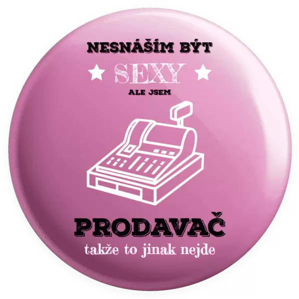 Placka Nesnáším být sexy, ale jsem prodavač
