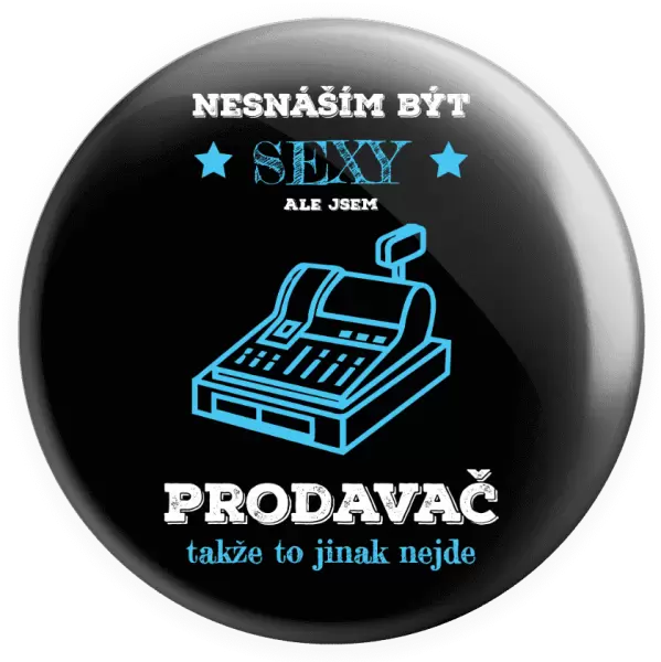 Placka Nesnáším být sexy, ale jsem prodavač