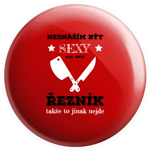 Placka Nesnáším být sexy, ale jsem řezník