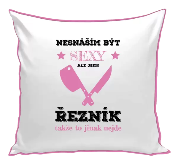 Polštář Nesnáším být sexy, ale jsem řezník