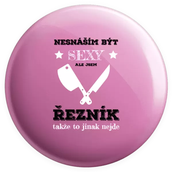 Placka Nesnáším být sexy, ale jsem řezník