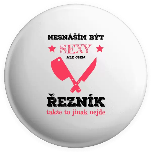 Placka Nesnáším být sexy, ale jsem řezník