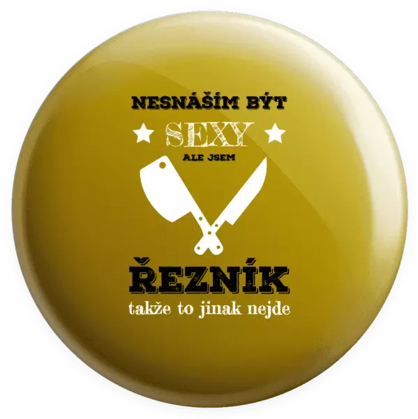 Placka Nesnáším být sexy, ale jsem řezník