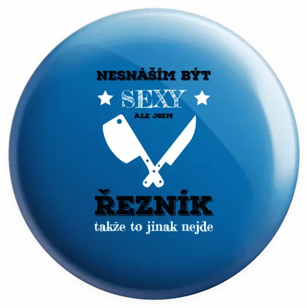 Placka Nesnáším být sexy, ale jsem řezník