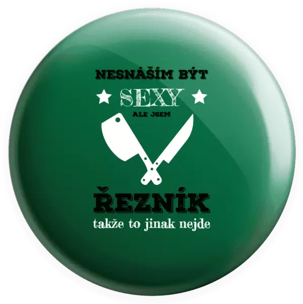 Placka Nesnáším být sexy, ale jsem řezník