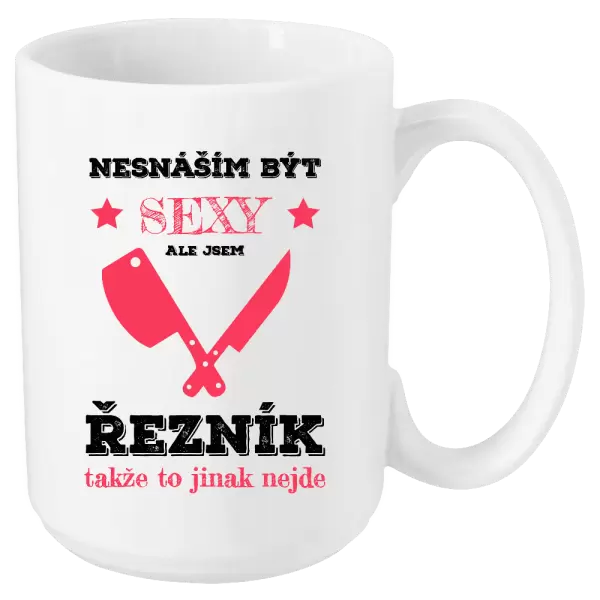 Hrnek Nesnáším být sexy, ale jsem řezník