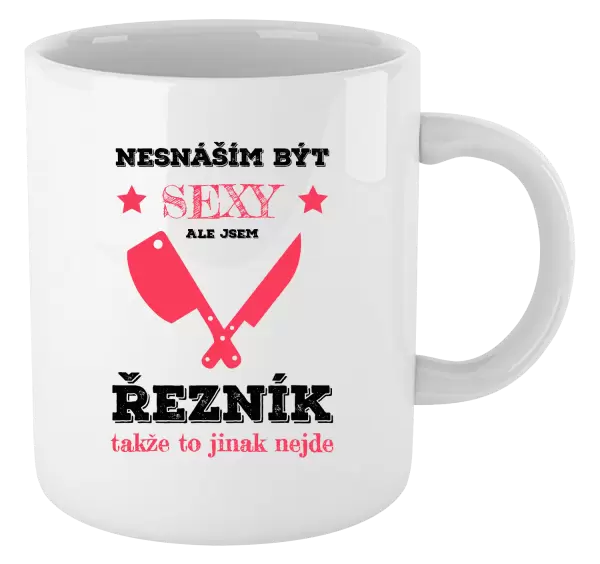 Hrnek Nesnáším být sexy, ale jsem řezník