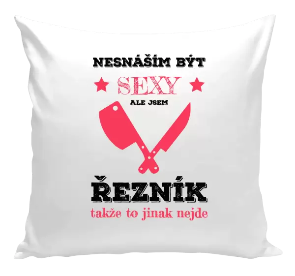 Polštář Nesnáším být sexy, ale jsem řezník