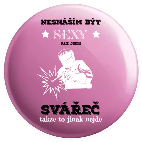 Placka Nesnáším být sexy, ale jsem svářeč