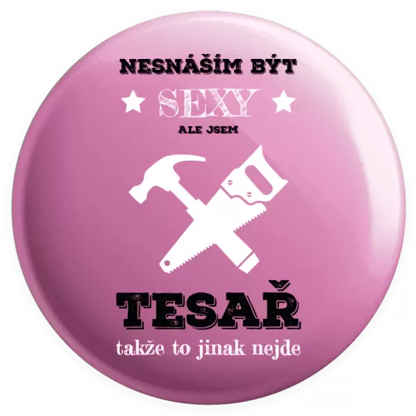 Placka Nesnáším být sexy, ale jsem tesař