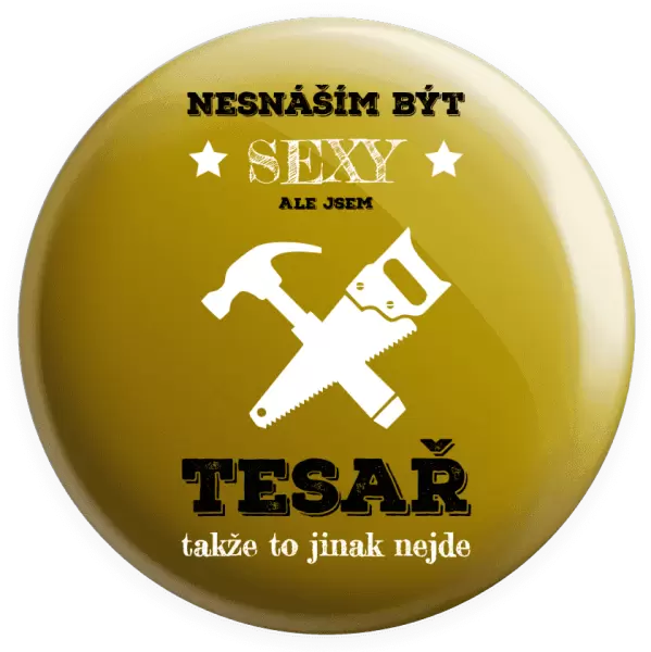 Placka Nesnáším být sexy, ale jsem tesař