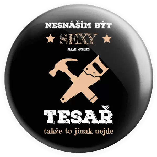 Placka Nesnáším být sexy, ale jsem tesař