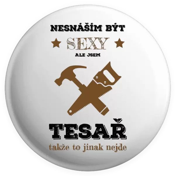Placka Nesnáším být sexy, ale jsem tesař