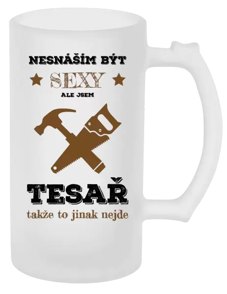 Půllitr Nesnáším být sexy, ale jsem tesař