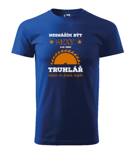 Pánské tričko Nesnáším být sexy, ale jsem truhlář