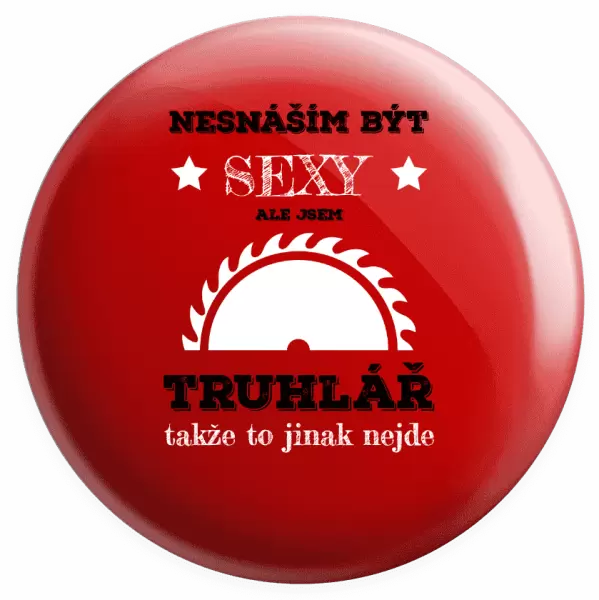 Placka Nesnáším být sexy, ale jsem truhlář