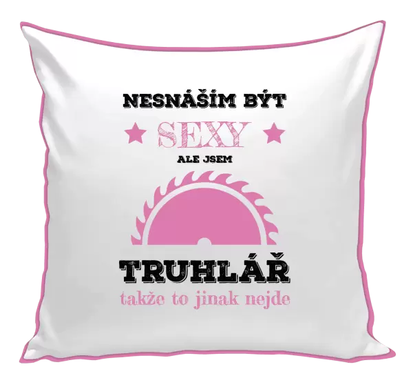 Polštář Nesnáším být sexy, ale jsem truhlář