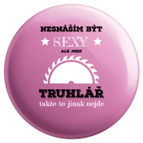 Placka Nesnáším být sexy, ale jsem truhlář