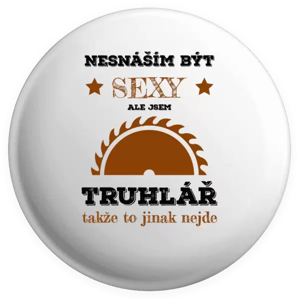Placka Nesnáším být sexy, ale jsem truhlář