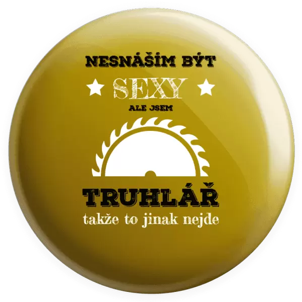 Placka Nesnáším být sexy, ale jsem truhlář