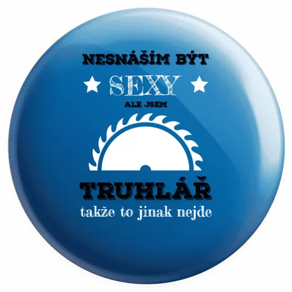 Placka Nesnáším být sexy, ale jsem truhlář