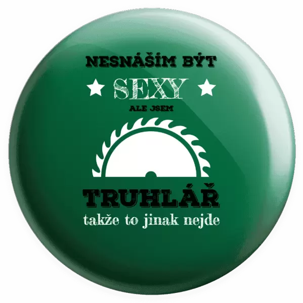Placka Nesnáším být sexy, ale jsem truhlář