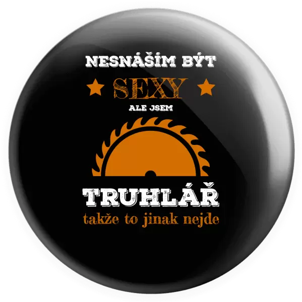 Placka Nesnáším být sexy, ale jsem truhlář