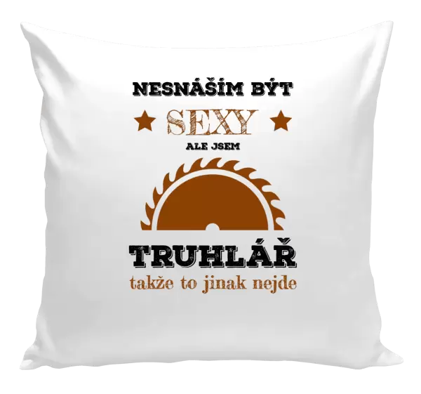 Polštář Nesnáším být sexy, ale jsem truhlář