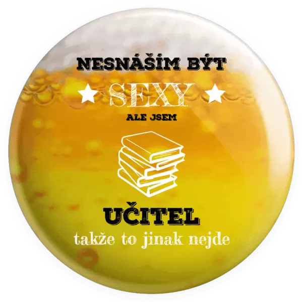 Placka Nesnáším být sexy, ale jsem učitel