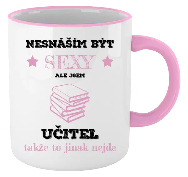 Hrnek Nesnáším být sexy, ale jsem učitel