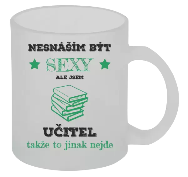 Hrnek Nesnáším být sexy, ale jsem učitel