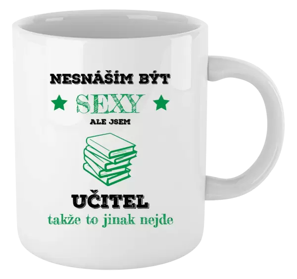 Hrnek Nesnáším být sexy, ale jsem učitel