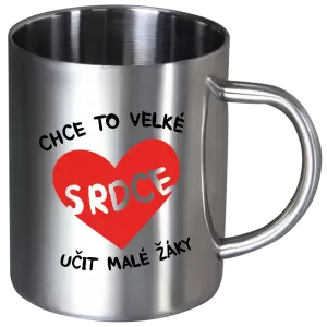 Nerezový hrnek Chce to velké srdce, učit malé žáky