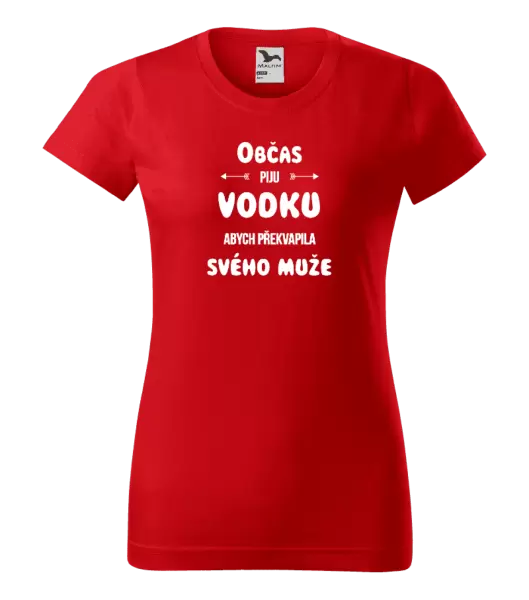 Dámské tričko Občas piju vodku, abych překvapila svého muže