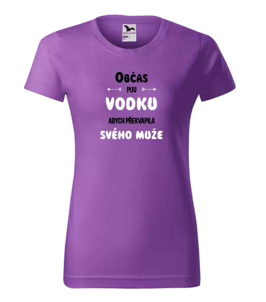 Dámské tričko Občas piju vodku, abych překvapila svého muže