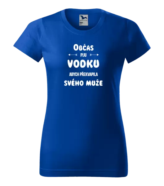 Dámské tričko Občas piju vodku, abych překvapila svého muže
