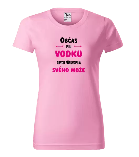Dámské tričko Občas piju vodku, abych překvapila svého muže