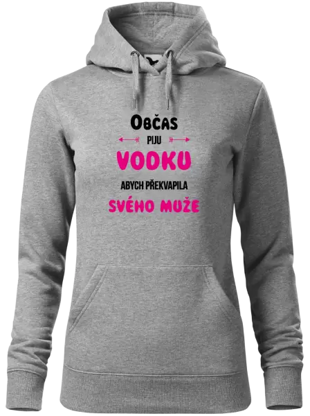 Dámská mikina Občas piju vodku, abych překvapila svého muže