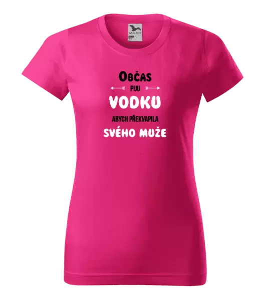 Dámské tričko Občas piju vodku, abych překvapila svého muže