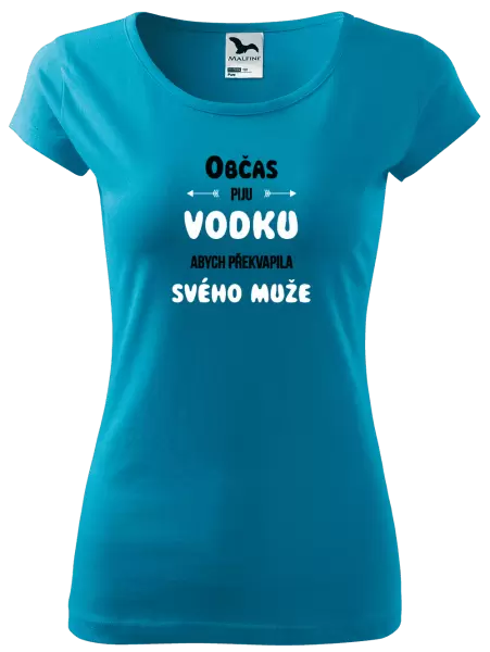 Dámské tričko Občas piju vodku, abych překvapila svého muže