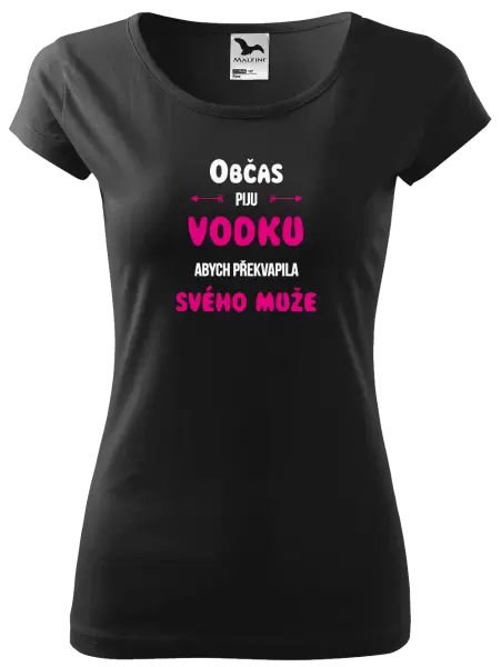 Dámské tričko Občas piju vodku, abych překvapila svého muže